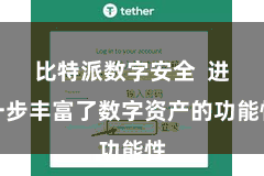 比特派数字安全  进一步丰富了数字资产的功能性