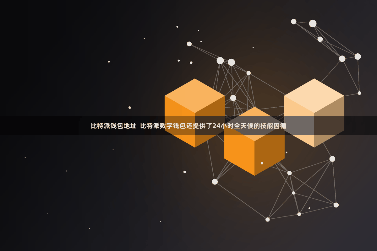 比特派钱包地址  比特派数字钱包还提供了24小时全天候的技能因循