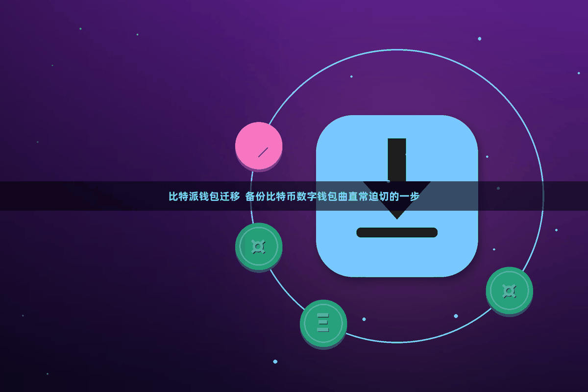 比特派钱包迁移  备份比特币数字钱包曲直常迫切的一步